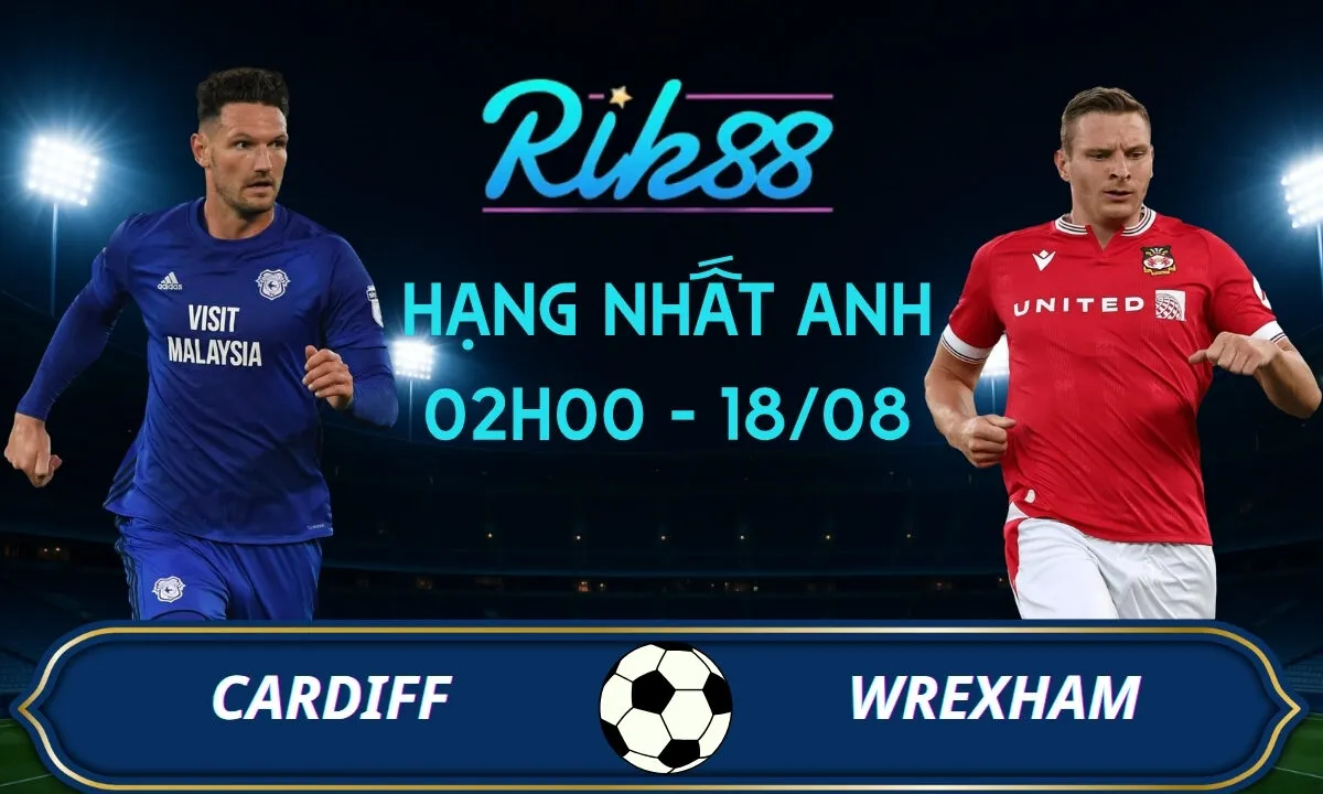 Soi kèo Cardiff vs Wrexham - 02h00 ngày 18/08/2026 - Hạng Nhất Anh