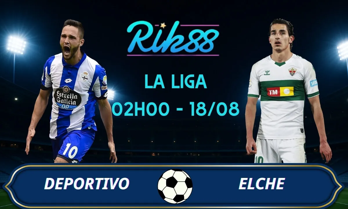 Soi kèo Deportivo vs Elche - 02h00 ngày 18/08/2026 - La Liga